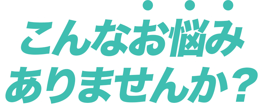 こんなお悩みありませんか?